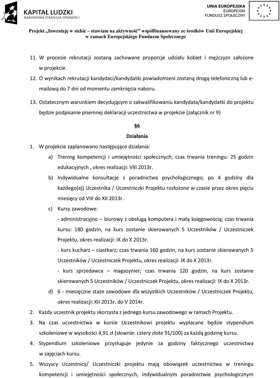 Ostatecznym warunkiem decydującym o zakwalifikowaniu kandydata/kandydatki do projektu będzie podpisanie pisemnej deklaracji uczestnictwa w projekcie (załącznik nr 9) 6 Działania 1.