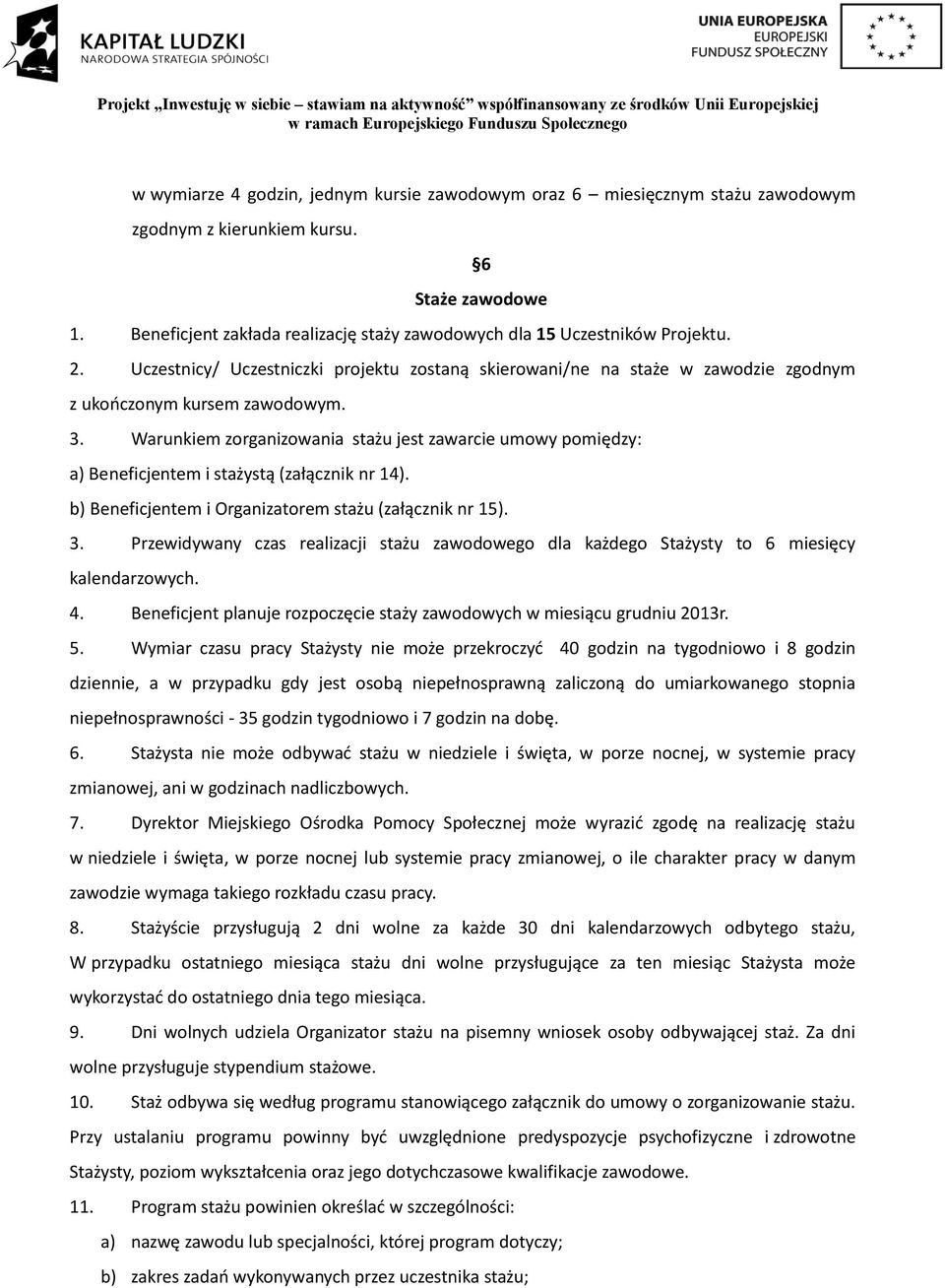 Warunkiem zorganizowania stażu jest zawarcie umowy pomiędzy: a) Beneficjentem i stażystą (załącznik nr 14). b) Beneficjentem i Organizatorem stażu (załącznik nr 15). 3.