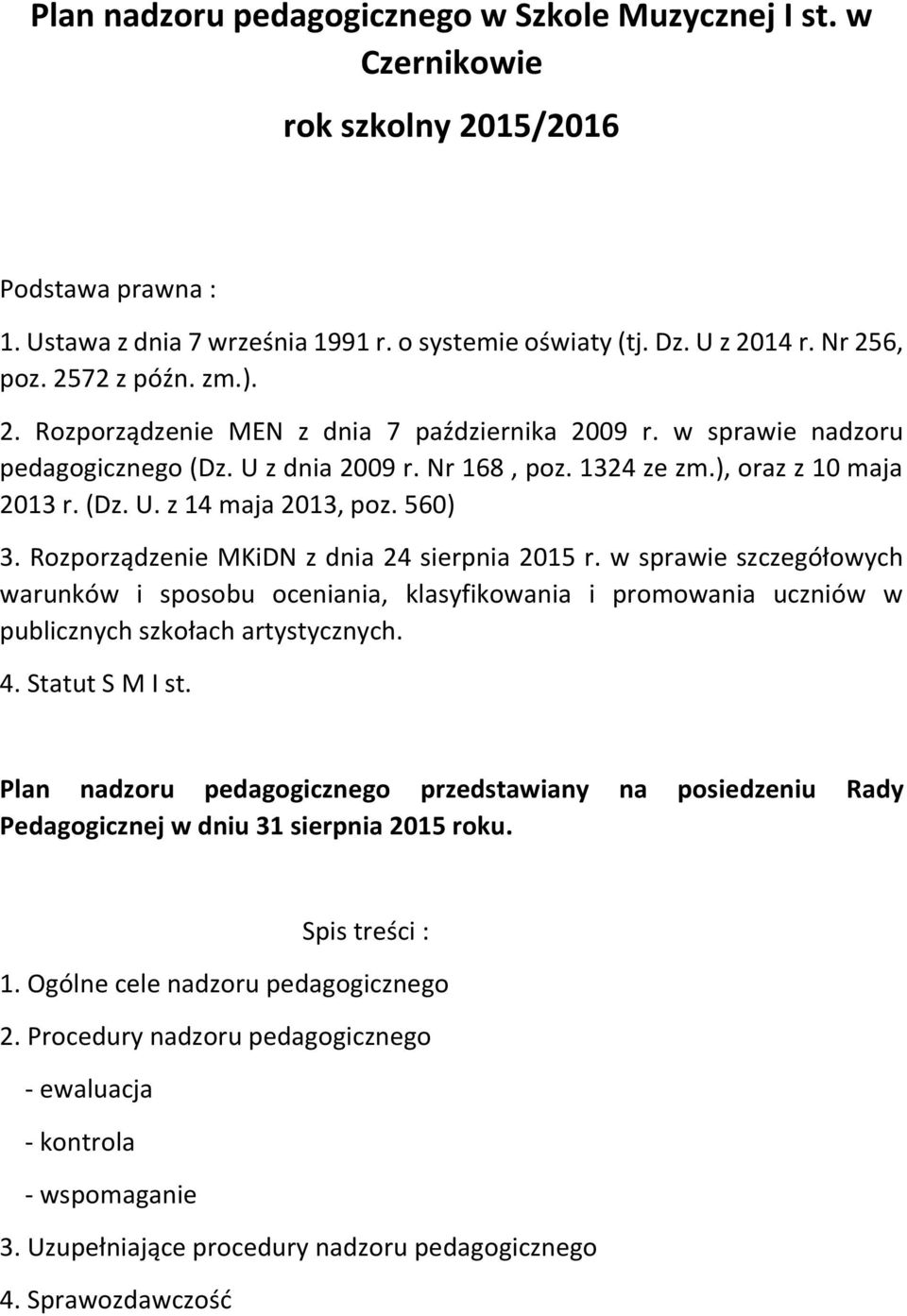 560) 3. Rozporządzenie MKiDN z dnia 24 sierpnia 2015 r. w sprawie szczegółowych warunków i sposobu oceniania, klasyfikowania i promowania uczniów w publicznych szkołach artystycznych. 4.