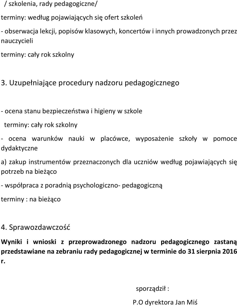 zakup instrumentów przeznaczonych dla uczniów według pojawiających się potrzeb na bieżąco - współpraca z poradnią psychologiczno- pedagogiczną terminy : na bieżąco 4.