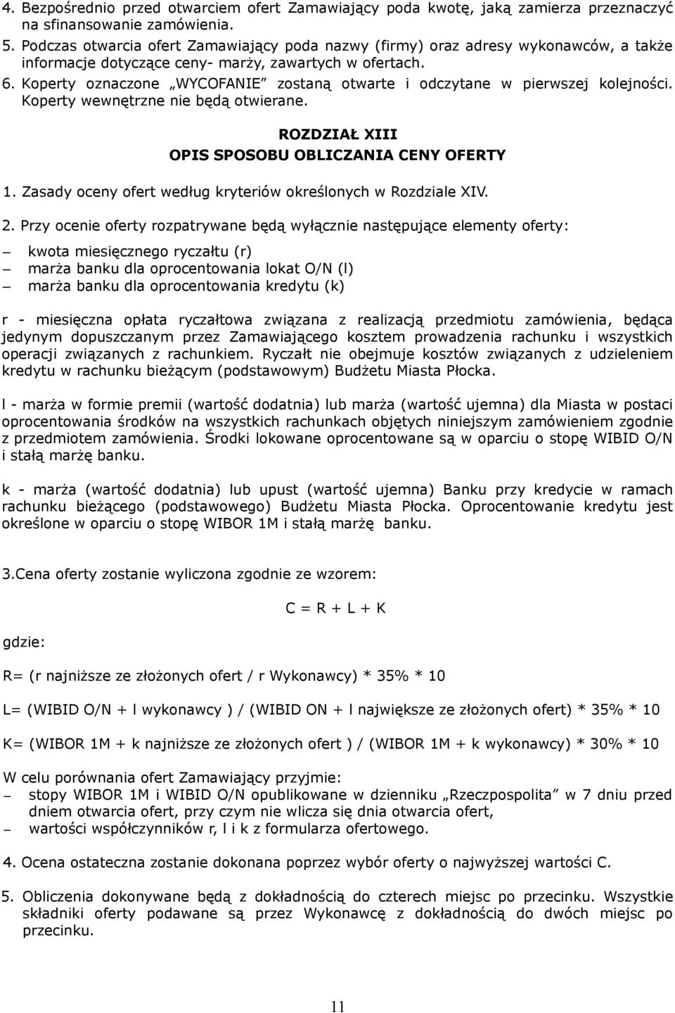 Koperty oznaczone WYCOFANIE zostaną otwarte i odczytane w pierwszej kolejności. Koperty wewnętrzne nie będą otwierane. ROZDZIAŁ XIII OPIS SPOSOBU OBLICZANIA CENY OFERTY 1.