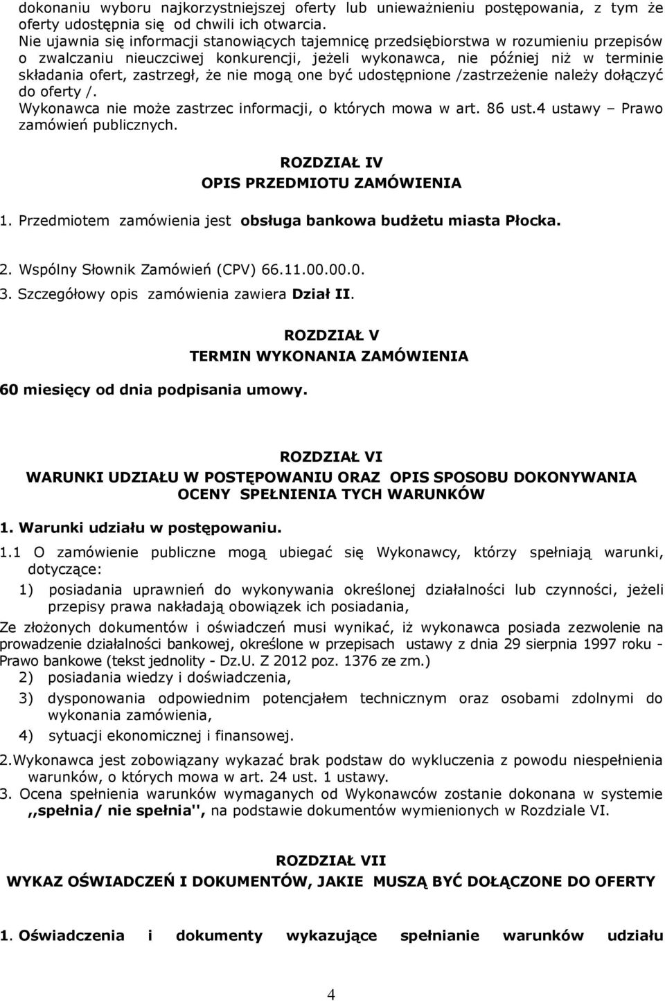 zastrzegł, że nie mogą one być udostępnione /zastrzeżenie należy dołączyć do oferty /. Wykonawca nie może zastrzec informacji, o których mowa w art. 86 ust.4 ustawy Prawo zamówień publicznych.