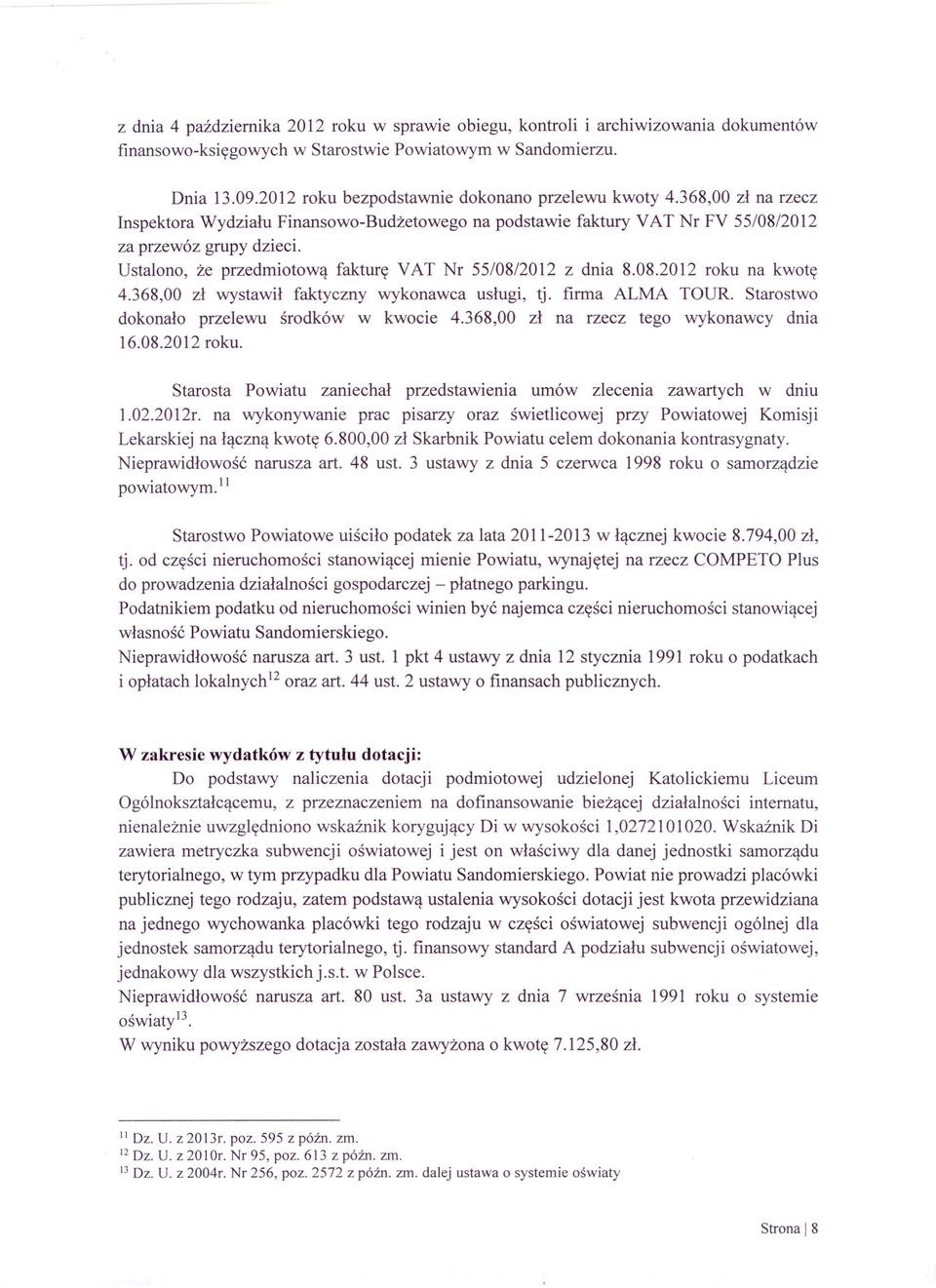 Ustalono, że przedmiotową fakturę VAT Nr 55/08/2012 z dnia 8.08.2012 roku na kwotę 4.368,00 zł wystawił faktyczny wykonawca usługi, tj. firma ALMA TOUR. Starostwo dokonało przelewu środków w kwocie 4.