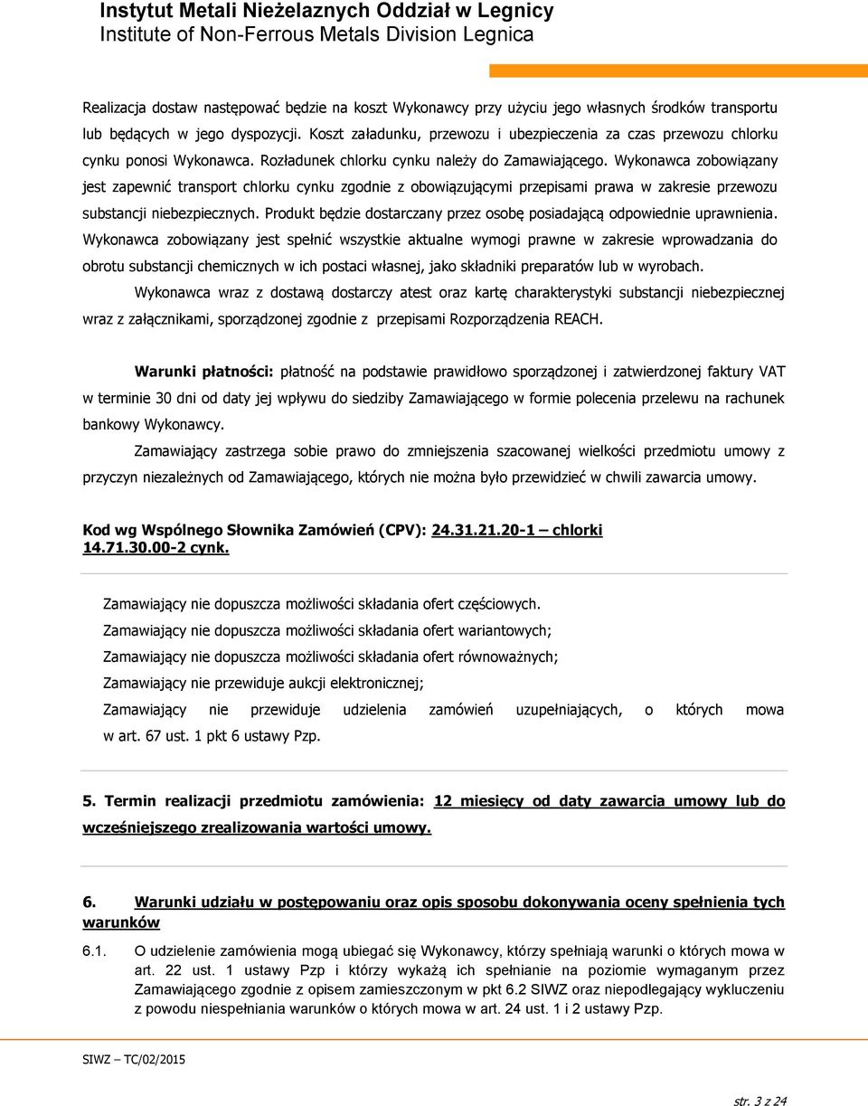 Wykonawca zobowiązany jest zapewnić transport chlorku cynku zgodnie z obowiązującymi przepisami prawa w zakresie przewozu substancji niebezpiecznych.