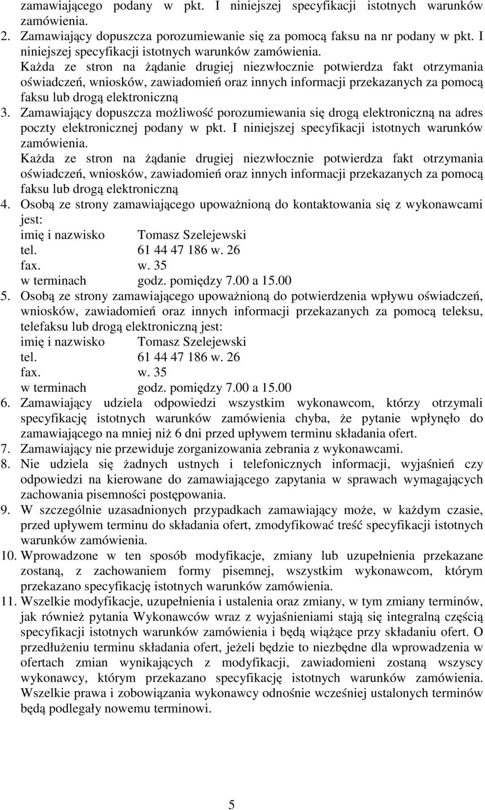 Każda ze stron na żądanie drugiej niezwłocznie potwierdza fakt otrzymania oświadczeń, wniosków, zawiadomień oraz innych informacji przekazanych za pomocą faksu lub drogą elektroniczną 3.