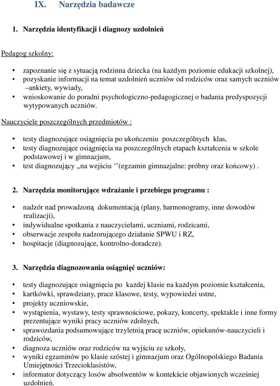 rodziców oraz samych uczniów ankiety, wywiady, wnioskowanie do poradni psychologiczno-pedagogicznej o badania predyspozycji wytypowanych uczniów.