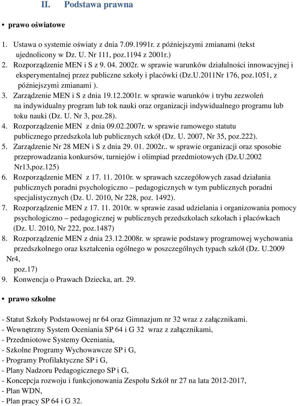 2001r. w sprawie warunków i trybu zezwoleń na indywidualny program lub tok nauki oraz organizacji indywidualnego programu lub toku nauki (Dz. U. Nr 3, poz.28). 4. Rozporządzenie MEN z dnia 09.02.