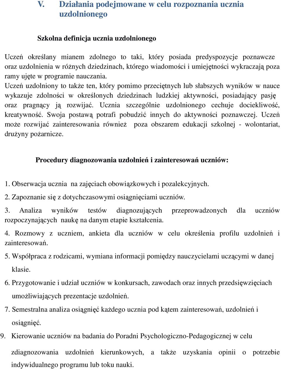 Uczeń uzdolniony to także ten, który pomimo przeciętnych lub słabszych wyników w nauce wykazuje zdolności w określonych dziedzinach ludzkiej aktywności, posiadający pasję oraz pragnący ją rozwijać.