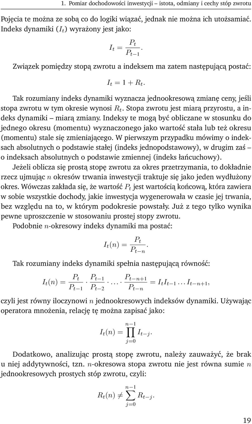 Tak rozumiany indeks dynamiki wyznacza jednookresową zmianę ceny, jeśli stopa zwrotu w tym okresie wynosi R t. Stopa zwrotu jest miarą przyrostu, a indeks dynamiki miarą zmiany.