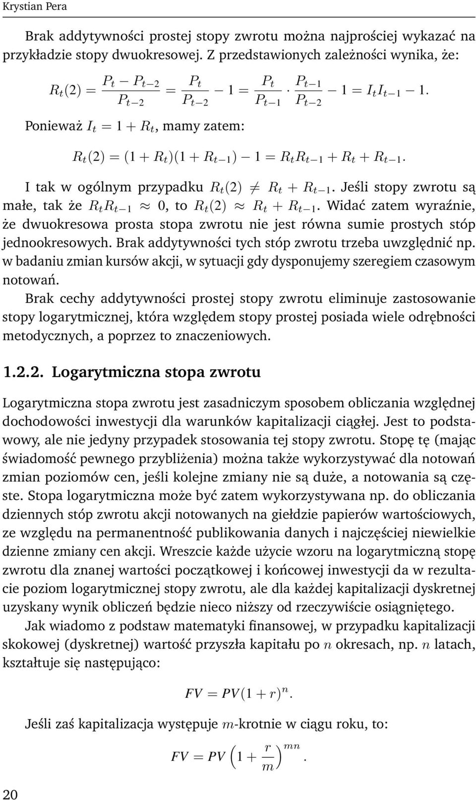 R t (2) = (1 + R t )(1 + R t 1 ) 1 = R t R t 1 + R t + R t 1. I tak w ogólnym przypadku R t (2) R t + R t 1. Jeśli stopy zwrotu są małe, tak że R t R t 1 0, to R t (2) R t + R t 1.