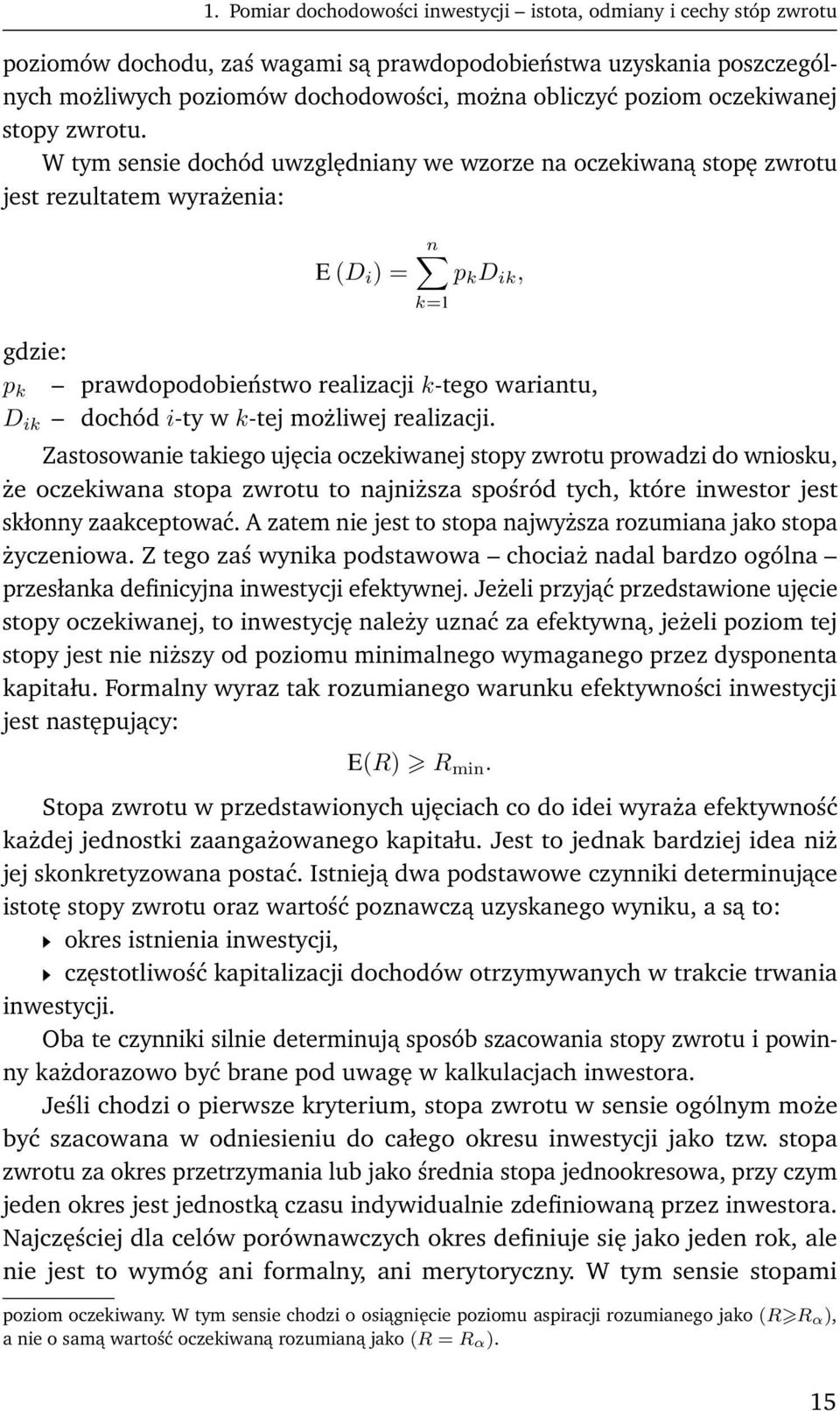 W tym sensie dochód uwzględniany we wzorze na oczekiwaną stopę zwrotu jest rezultatem wyrażenia: E (D i ) = n p k D ik, k=1 gdzie: p k prawdopodobieństwo realizacji k-tego wariantu, D ik dochód i-ty