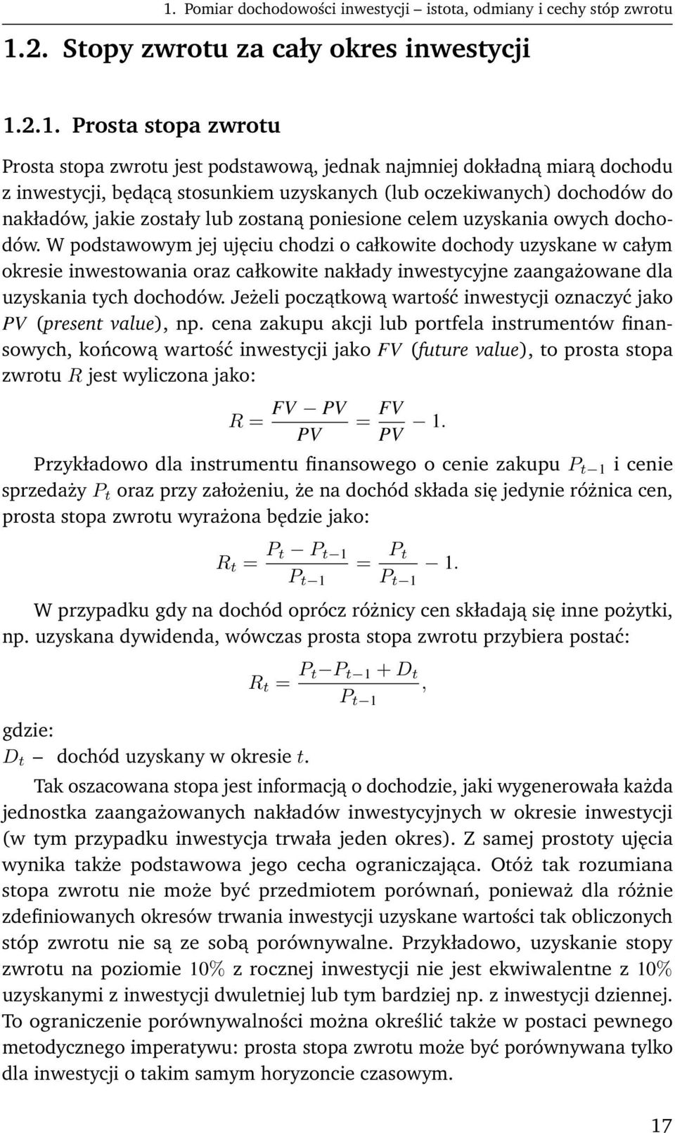W podstawowym jej ujęciu chodzi o całkowite dochody uzyskane w całym okresie inwestowania oraz całkowite nakłady inwestycyjne zaangażowane dla uzyskania tych dochodów.