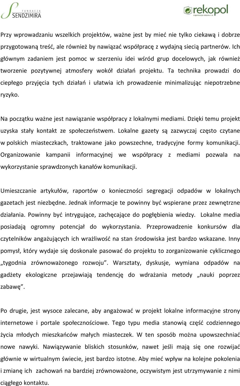 Ta technika prowadzi do ciepłego przyjęcia tych działań i ułatwia ich prowadzenie minimalizując niepotrzebne ryzyko. Na początku ważne jest nawiązanie współpracy z lokalnymi mediami.