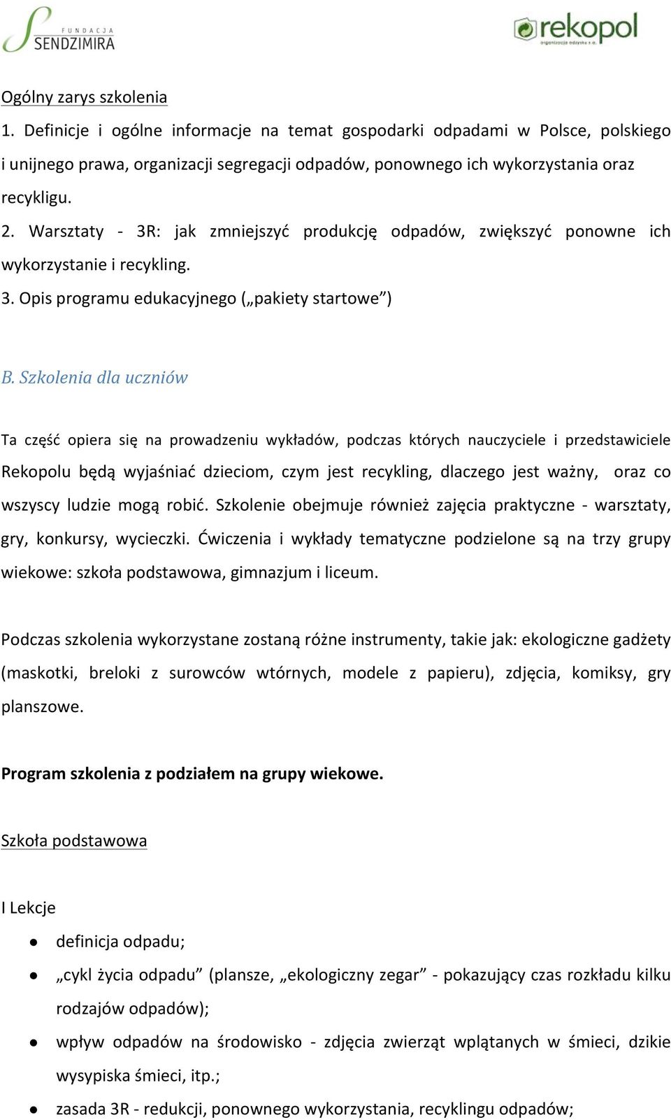 Szkolenia dla uczniów Ta część opiera się na prowadzeniu wykładów, podczas których nauczyciele i przedstawiciele Rekopolu będą wyjaśniać dzieciom, czym jest recykling, dlaczego jest ważny, oraz co