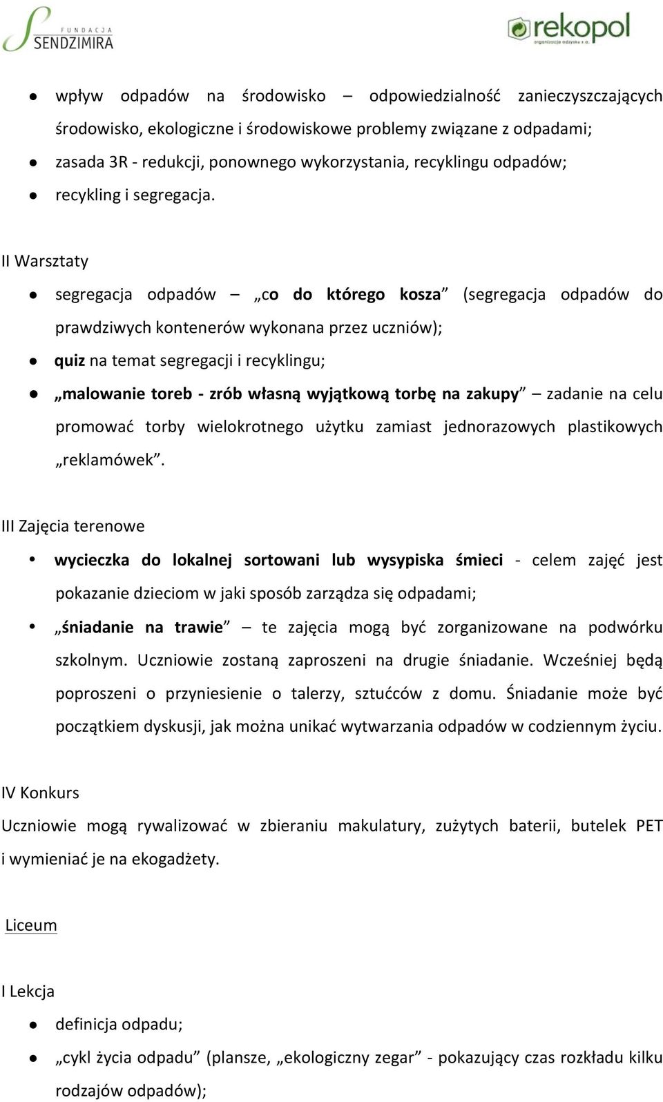 II Warsztaty segregacja odpadów co do którego kosza (segregacja odpadów do prawdziwych kontenerów wykonana przez uczniów); quiz na temat segregacji i recyklingu; malowanie toreb - zrób własną