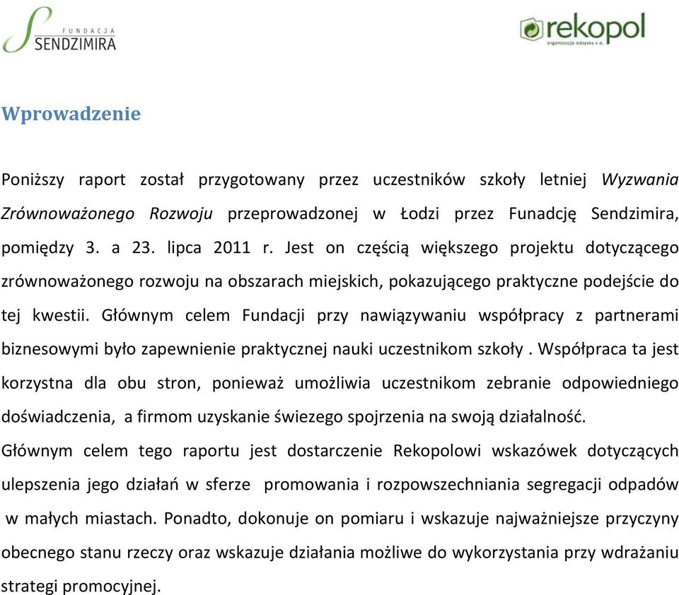 Głównym celem Fundacji przy nawiązywaniu współpracy z partnerami biznesowymi było zapewnienie praktycznej nauki uczestnikom szkoły.