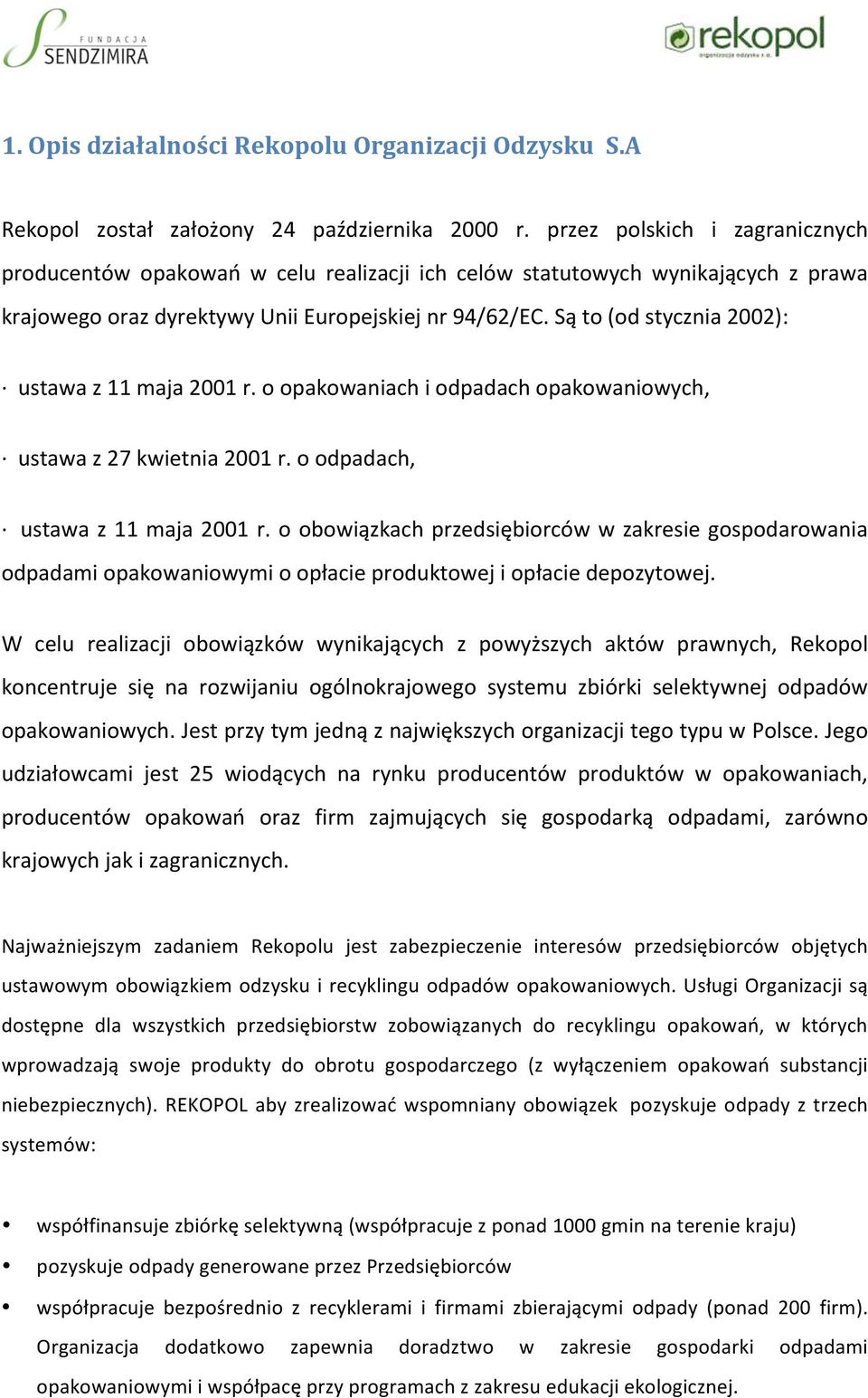 Są to (od stycznia 2002): ustawa z 11 maja 2001 r. o opakowaniach i odpadach opakowaniowych, ustawa z 27 kwietnia 2001 r. o odpadach, ustawa z 11 maja 2001 r.