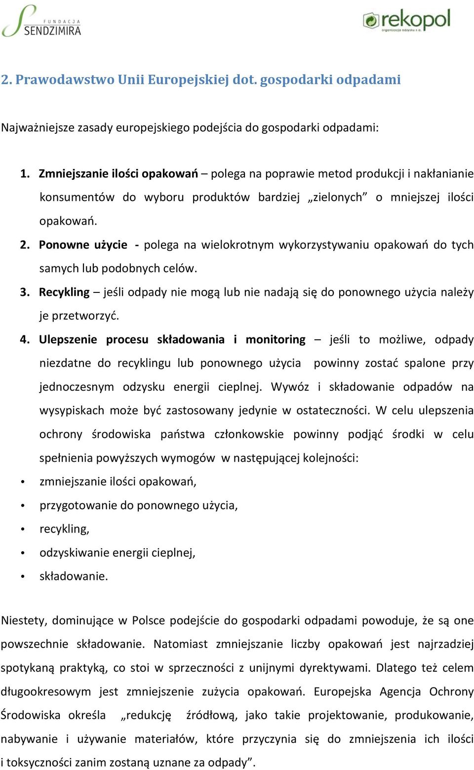 Ponowne użycie - polega na wielokrotnym wykorzystywaniu opakowań do tych samych lub podobnych celów. 3. Recykling jeśli odpady nie mogą lub nie nadają się do ponownego użycia należy je przetworzyć. 4.