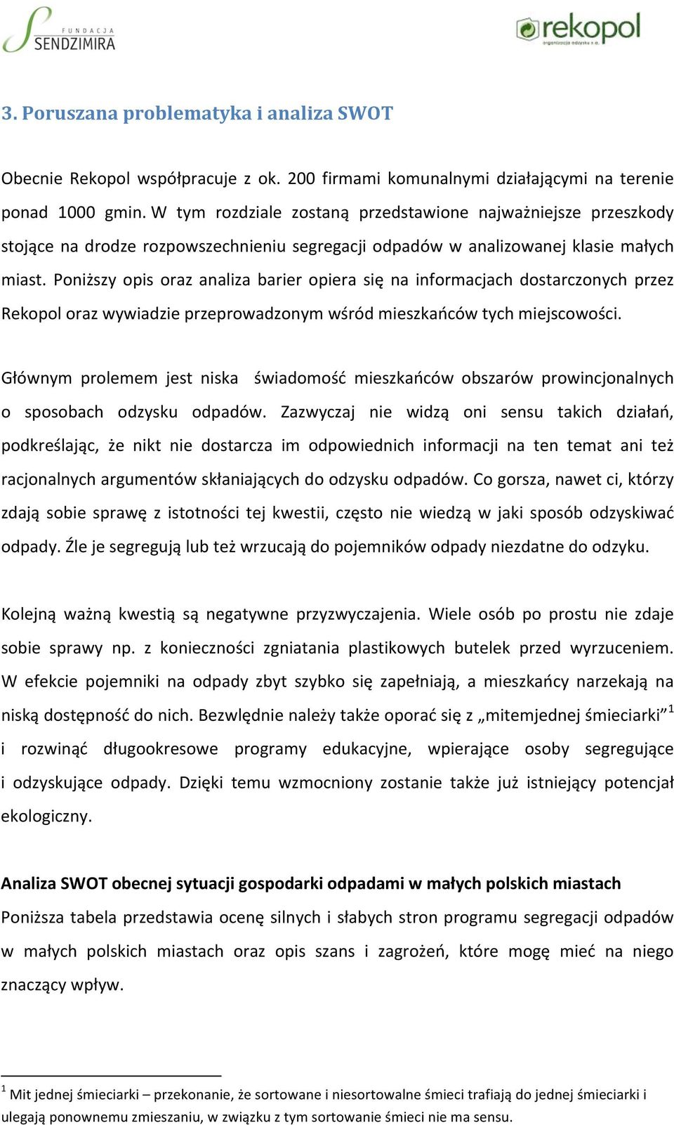 Poniższy opis oraz analiza barier opiera się na informacjach dostarczonych przez Rekopol oraz wywiadzie przeprowadzonym wśród mieszkańców tych miejscowości.