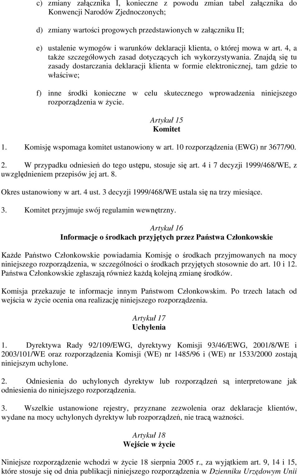 Znajdą się tu zasady dostarczania deklaracji klienta w formie elektronicznej, tam gdzie to właściwe; f) inne środki konieczne w celu skutecznego wprowadzenia niniejszego rozporządzenia w życie.