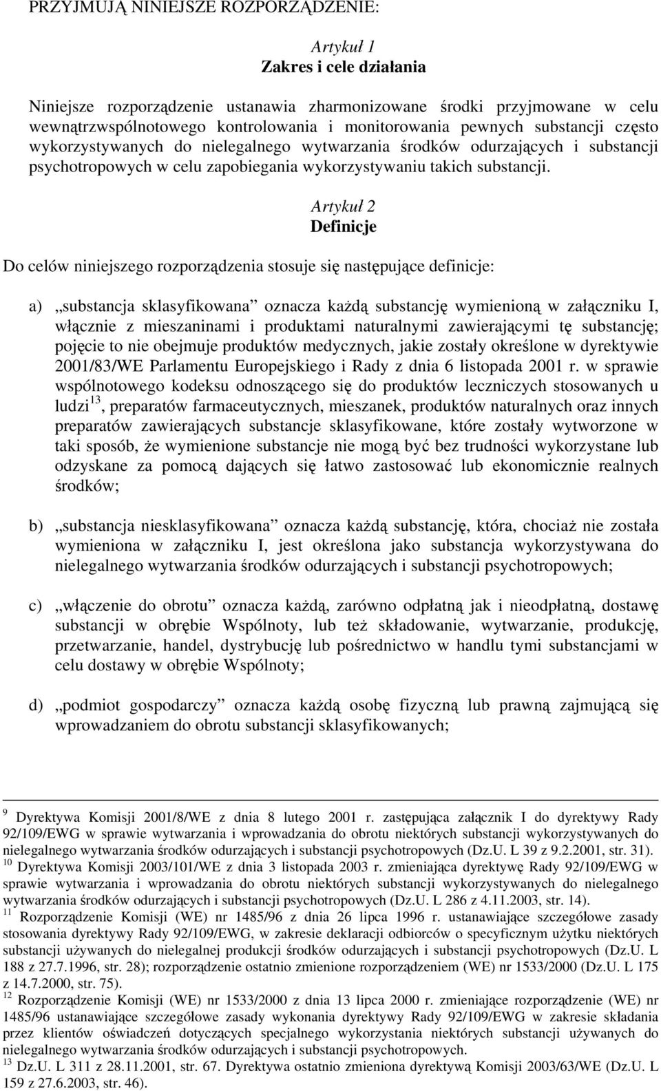 Artykuł 2 Definicje Do celów niniejszego rozporządzenia stosuje się następujące definicje: a) substancja sklasyfikowana oznacza każdą substancję wymienioną w załączniku I, włącznie z mieszaninami i