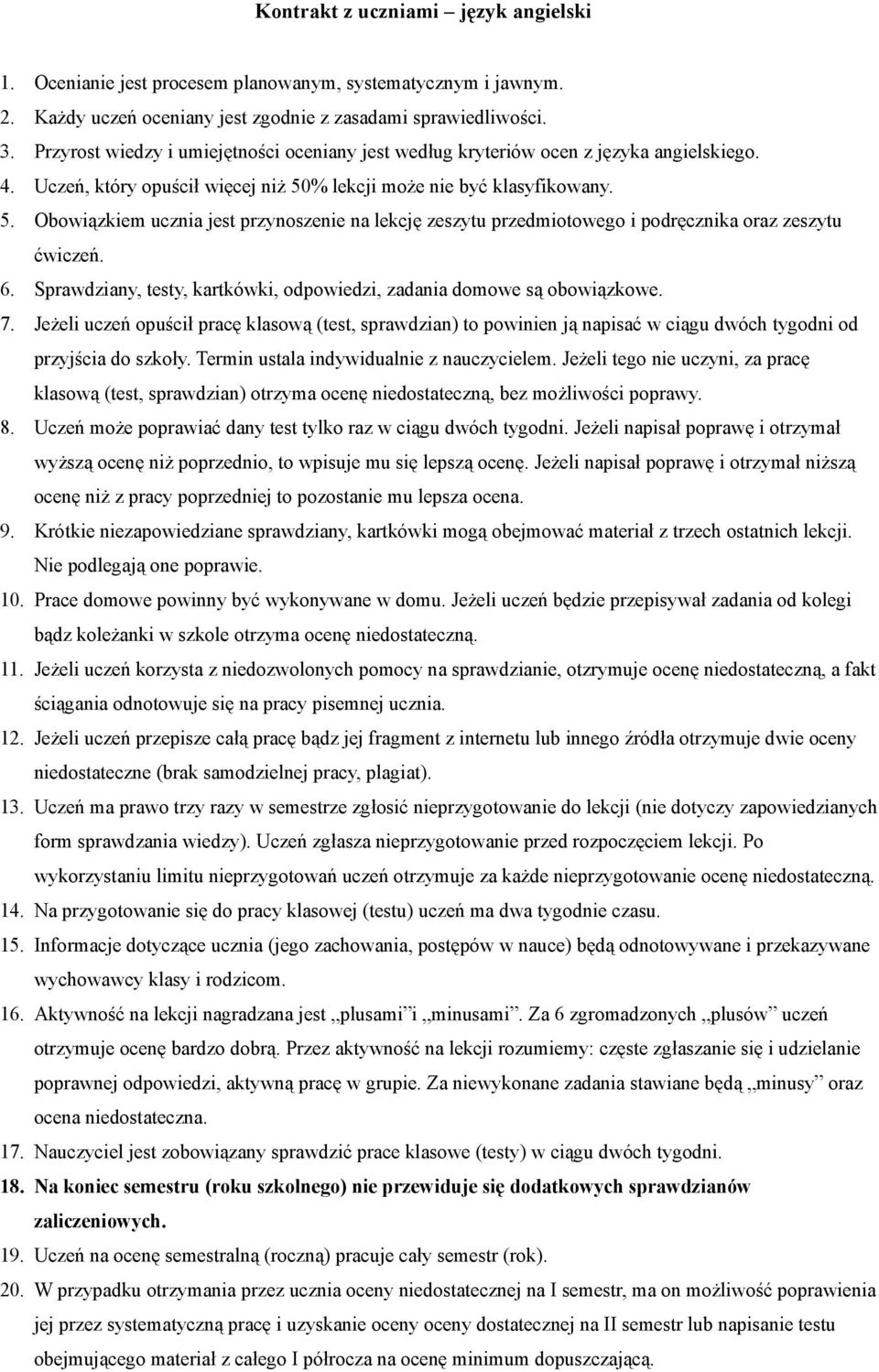 % lekcji może nie być klasyfikowany. 5. Obowiązkiem ucznia jest przynoszenie na lekcję zeszytu przedmiotowego i podręcznika oraz zeszytu ćwiczeń. 6.