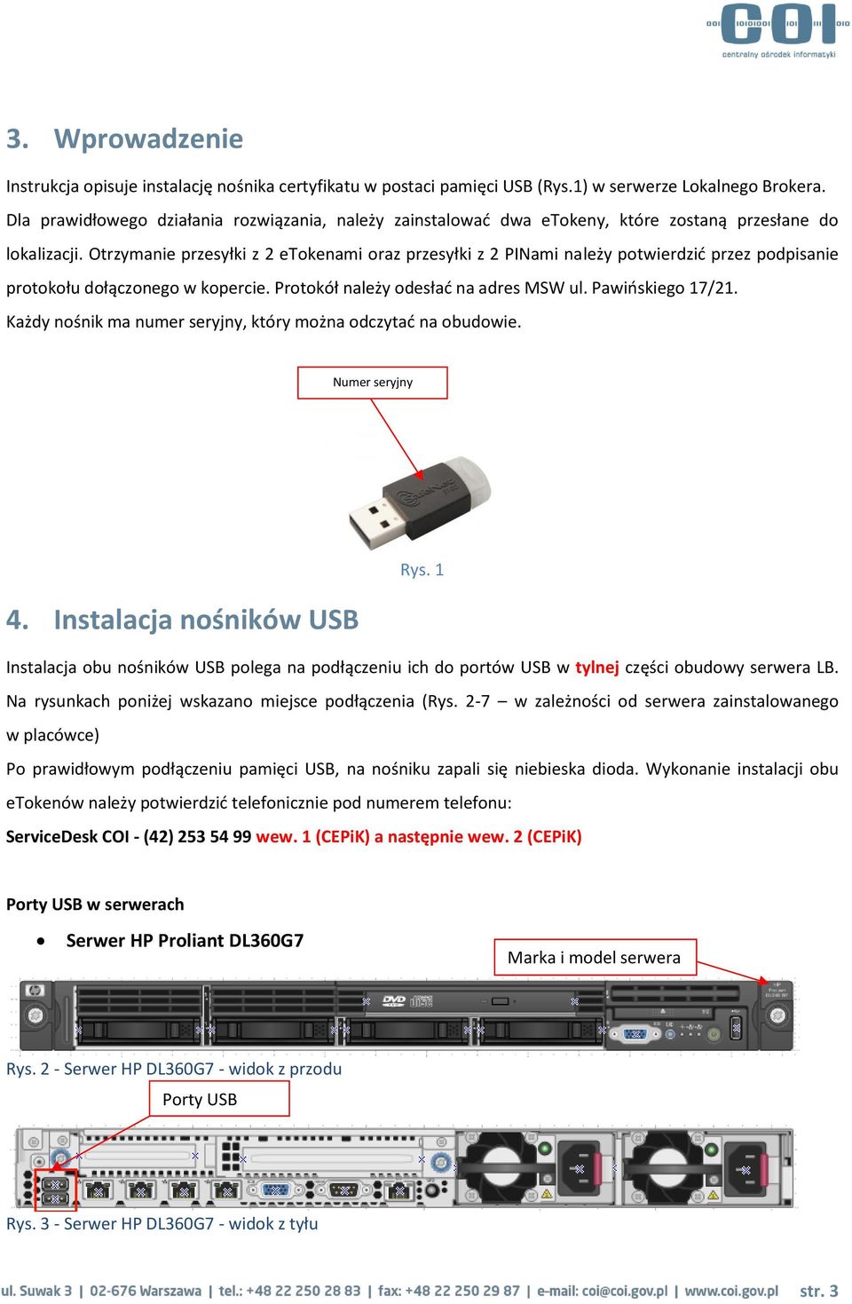 Otrzymanie przesyłki z 2 etokenami oraz przesyłki z 2 PINami należy potwierdzić przez podpisanie protokołu dołączonego w kopercie. Protokół należy odesłać na adres MSW ul. Pawińskiego 17/21.