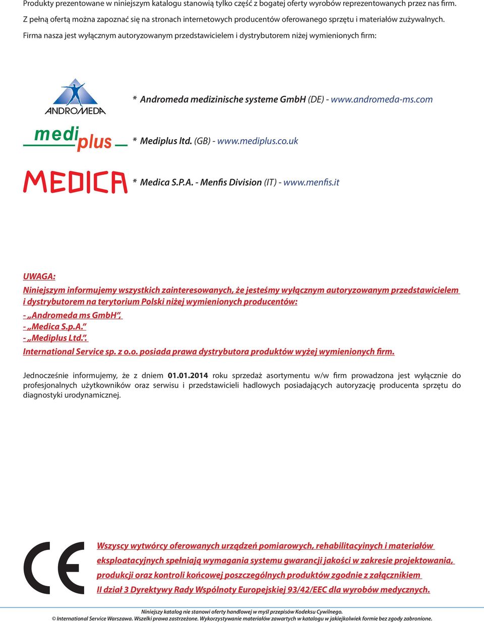 Firma nasza jest wyłącznym autoryzowanym przedstawicielem i dystrybutorem niżej wymienionych firm: * Andromeda medizinische systeme GmbH (DE) - www.andromeda-ms.com * Mediplus ltd. (GB) - www.