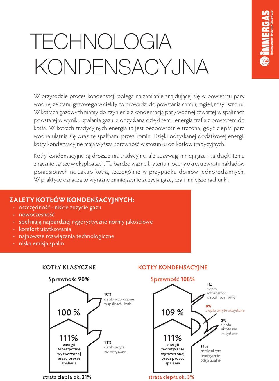 W kotłach tradycyjnych energia ta jest bezpowrotnie tracona, gdyż ciepła para wodna ulatnia się wraz ze spalinami przez komin.