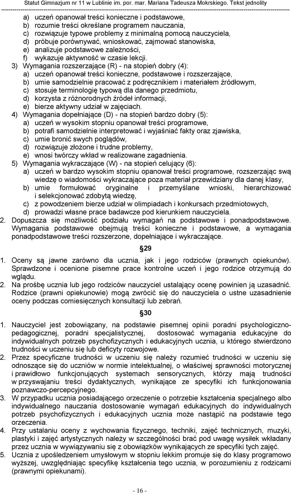 3) Wymagania rozszerzające (R) - na stopień dobry (4): a) uczeń opanował treści konieczne, podstawowe i rozszerzające, b) umie samodzielnie pracować z podręcznikiem i materiałem źródłowym, c) stosuje