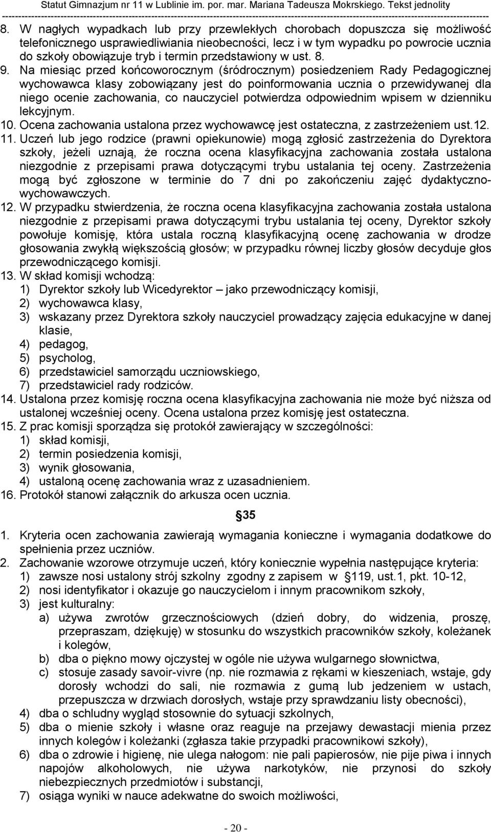 Na miesiąc przed końcoworocznym (śródrocznym) posiedzeniem Rady Pedagogicznej wychowawca klasy zobowiązany jest do poinformowania ucznia o przewidywanej dla niego ocenie zachowania, co nauczyciel