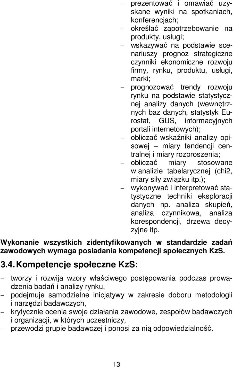 internetowych); obliczać wskaźniki analizy opisowej miary tendencji centralnej i miary rozproszenia; obliczać miary stosowane w analizie tabelarycznej (chi2, miary siły związku itp.