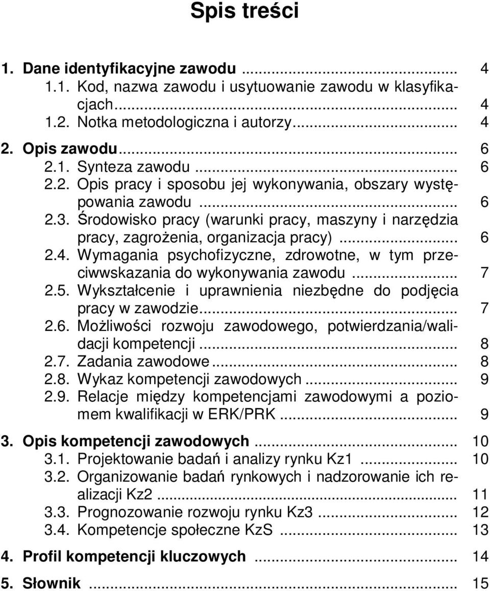 5. Wykształcenie i uprawnienia niezbędne do podjęcia pracy w zawodzie... 7 2.6. Możliwości rozwoju zawodowego, potwierdzania/walidacji kompetencji... 8 2.7. Zadania zawodowe... 8 2.8. Wykaz kompetencji zawodowych.