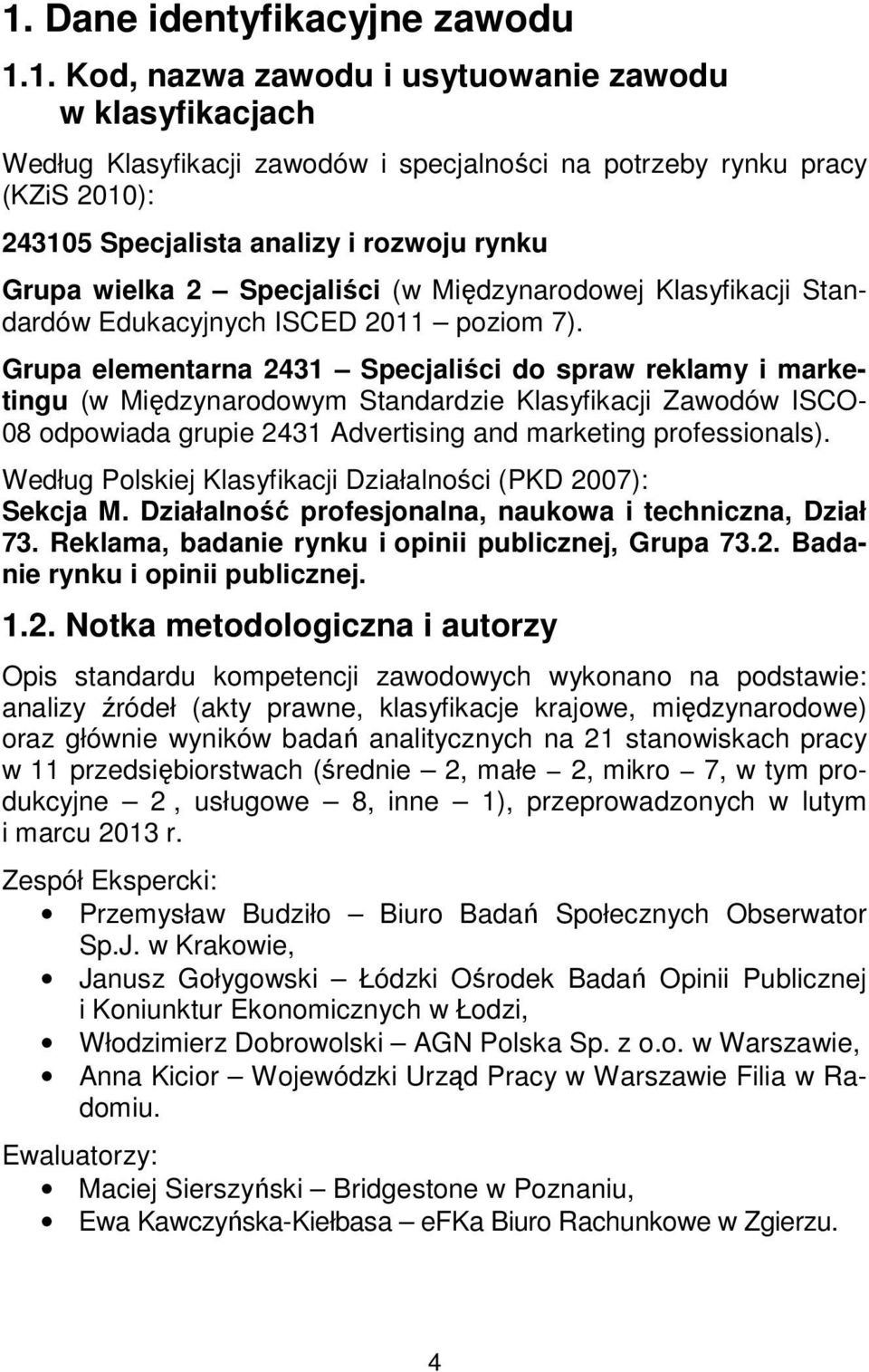 Grupa elementarna 2431 Specjaliści do spraw reklamy i marketingu (w Międzynarodowym Standardzie Klasyfikacji Zawodów ISCO- 08 odpowiada grupie 2431 Advertising and marketing professionals).