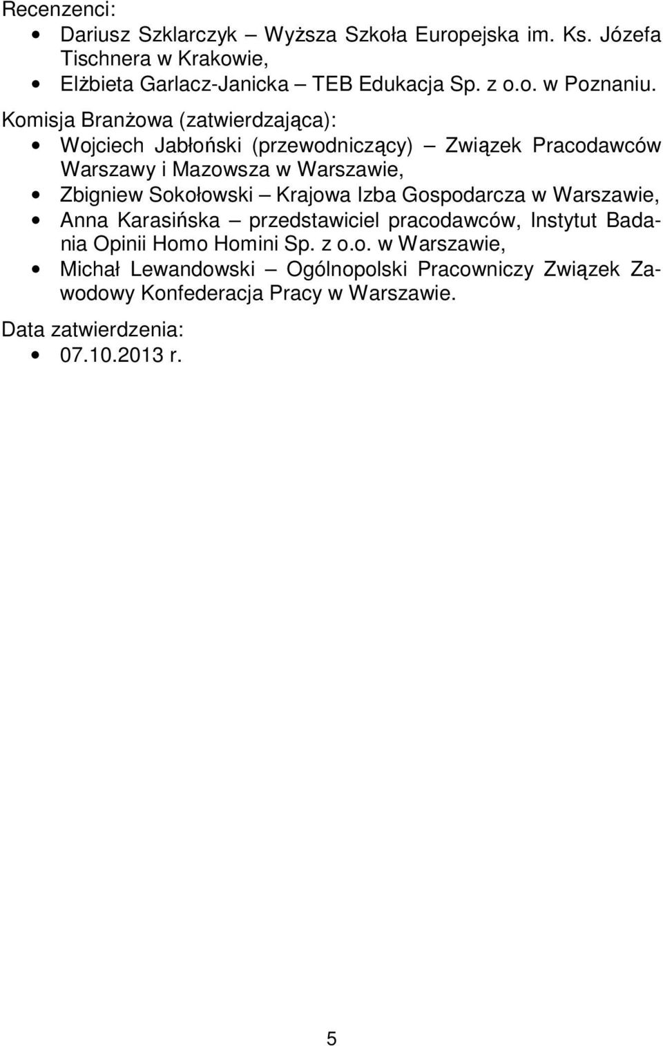 Sokołowski Krajowa Izba Gospodarcza w Warszawie, Anna Karasińska przedstawiciel pracodawców, Instytut Badania Opinii Homo Homini Sp. z o.o. w Warszawie, Michał Lewandowski Ogólnopolski Pracowniczy Związek Zawodowy Konfederacja Pracy w Warszawie.