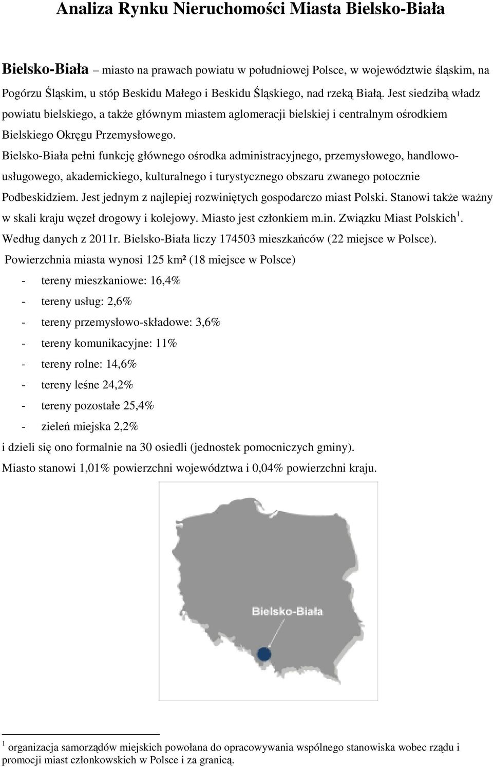 Bielsko-Biała pełni funkcję głównego ośrodka administracyjnego, przemysłowego, handlowousługowego, akademickiego, kulturalnego i turystycznego obszaru zwanego potocznie Podbeskidziem.