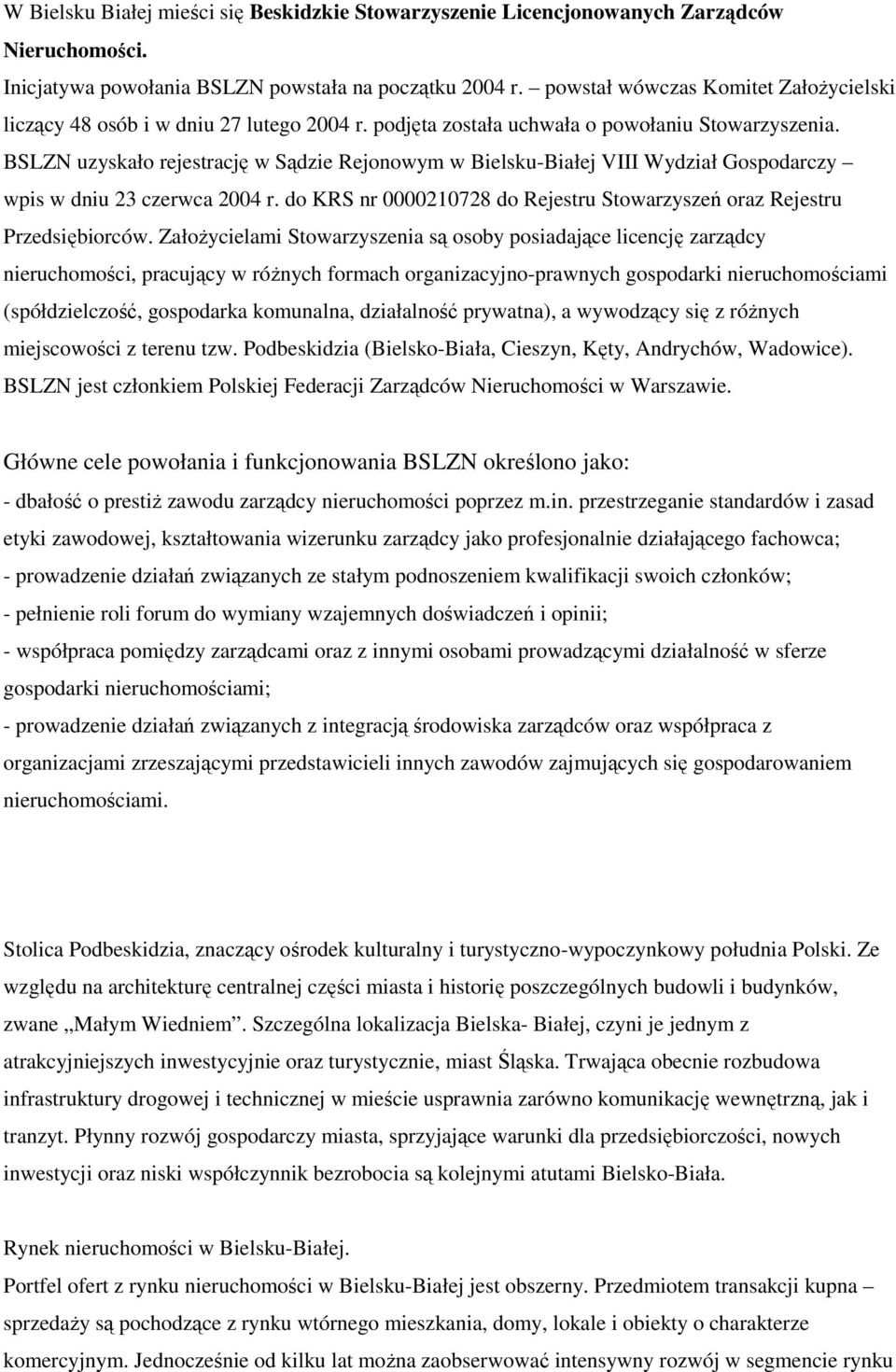 BSLZN uzyskało rejestrację w Sądzie Rejonowym w Bielsku-Białej VI Wydział Gospodarczy wpis w dniu 23 czerwca 2004 r. do KRS nr 0000210728 do Rejestru Stowarzyszeń oraz Rejestru Przedsiębiorców.