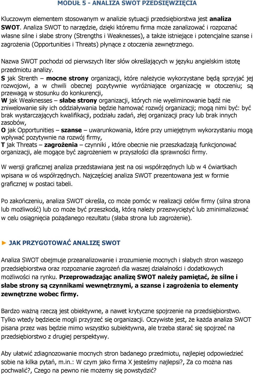 i Threats) płynące z otoczenia zewnętrznego. Nazwa SWOT pochodzi od pierwszych liter słów określających w języku angielskim istotę przedmiotu analizy.