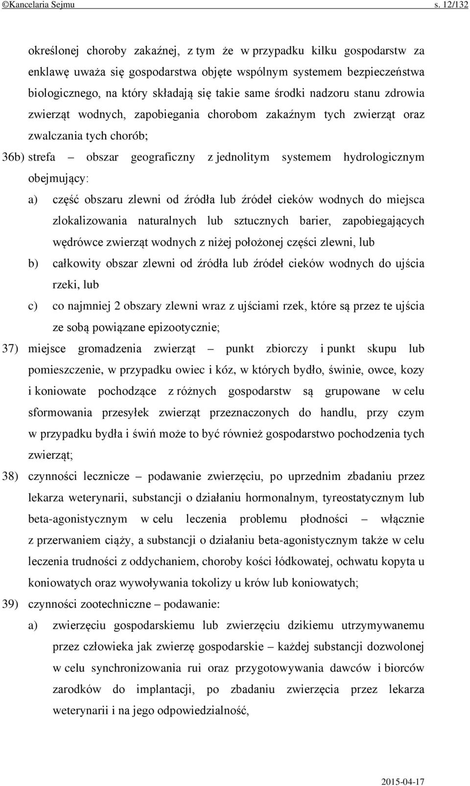 środki nadzoru stanu zdrowia zwierząt wodnych, zapobiegania chorobom zakaźnym tych zwierząt oraz zwalczania tych chorób; 36b) strefa obszar geograficzny z jednolitym systemem hydrologicznym