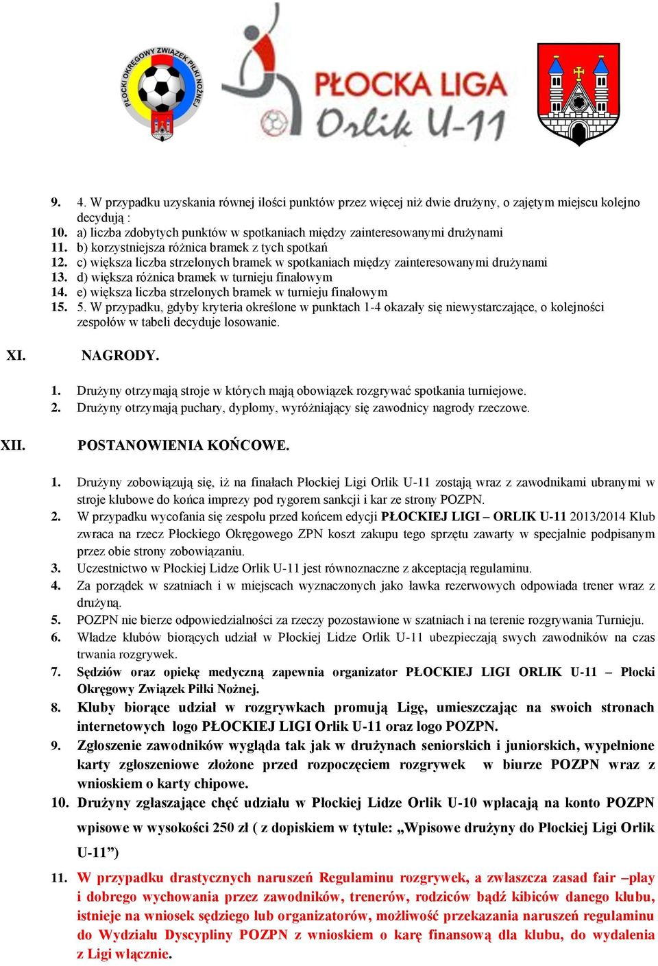 c) większa liczba strzelonych bramek w spotkaniach między zainteresowanymi drużynami 13. d) większa różnica bramek w turnieju finałowym 14.