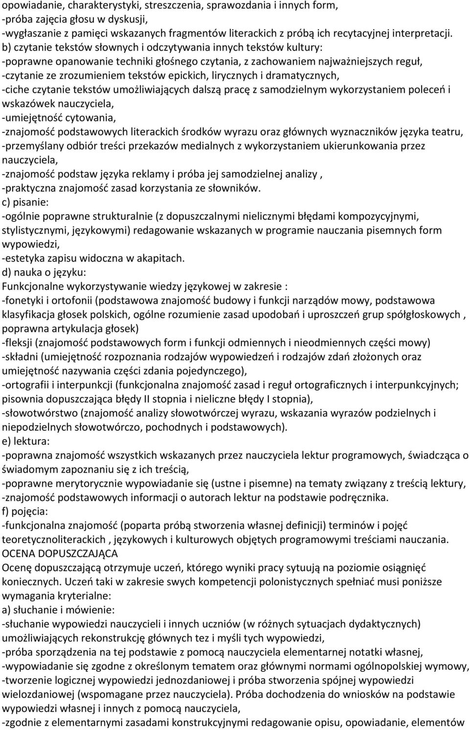 b) czytanie tekstów słownych i odczytywania innych tekstów kultury: -poprawne opanowanie techniki głośnego czytania, z zachowaniem najważniejszych reguł, -czytanie ze zrozumieniem tekstów epickich,