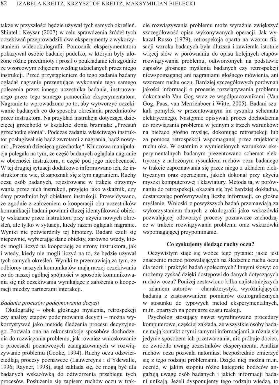 Pomocnik eksperymentatora pokazywa osobie badanej pude ko, w którym by y u o- one ró ne przedmioty i prosi o pouk adanie ich zgodnie ze wzorcowym zdj ciem wed ug udzielanych przez niego instrukcji.