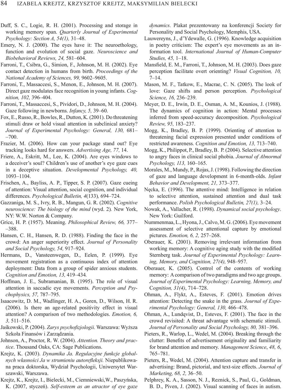 Neuroscience and Biobehavioral Reviews, 24, 581 604. Farroni, T., Csibra, G., Simion, F., Johnson, M. H. (2002). Eye contact detection in humans from birth.