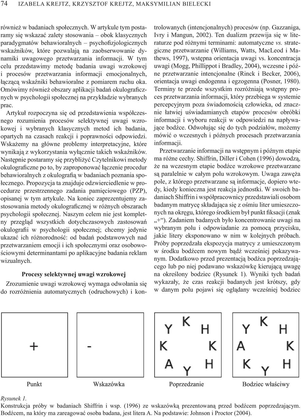 informacji. W tym celu przedstawimy metod badania uwagi wzrokowej i procesów przetwarzania informacji emocjonalnych, cz c wska niki behawioralne z pomiarem ruchu oka.