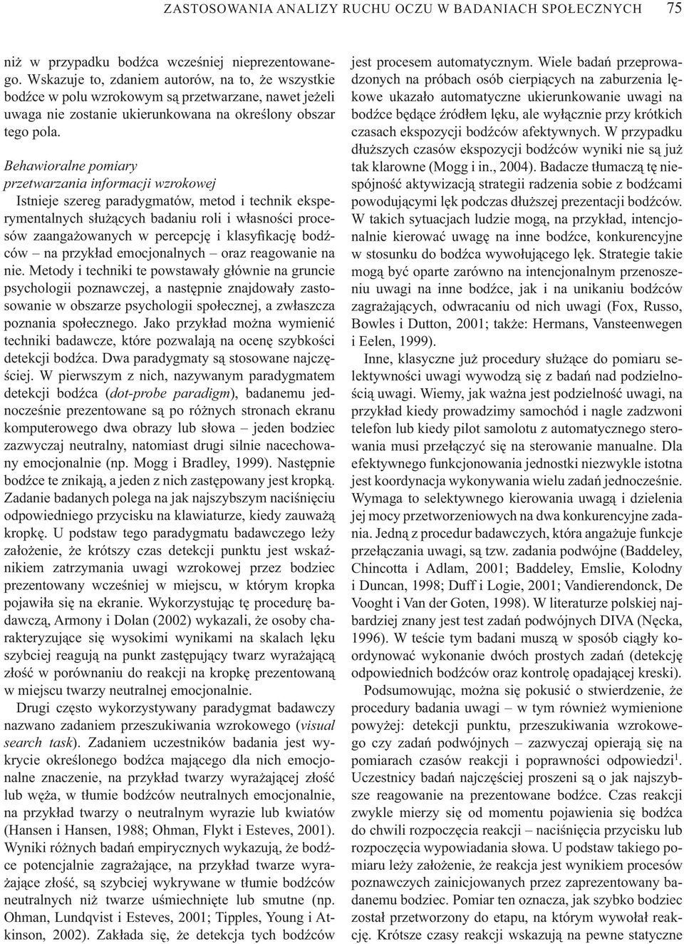 Behawioralne pomiary przetwarzania informacji wzrokowej Istnieje szereg paradygmatów, metod i technik eksperymentalnych s u cych badaniu roli i w asno ci procesów zaanga owanych w percepcj i klasy