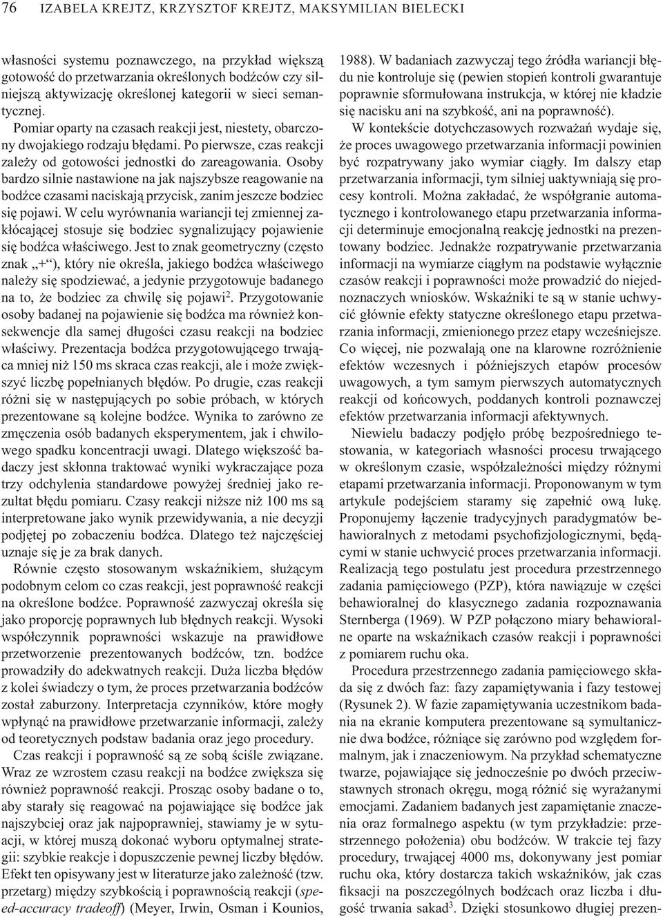 Osoby bardzo silnie nastawione na jak najszybsze reagowanie na bod ce czasami naciskaj przycisk, zanim jeszcze bodziec si pojawi.