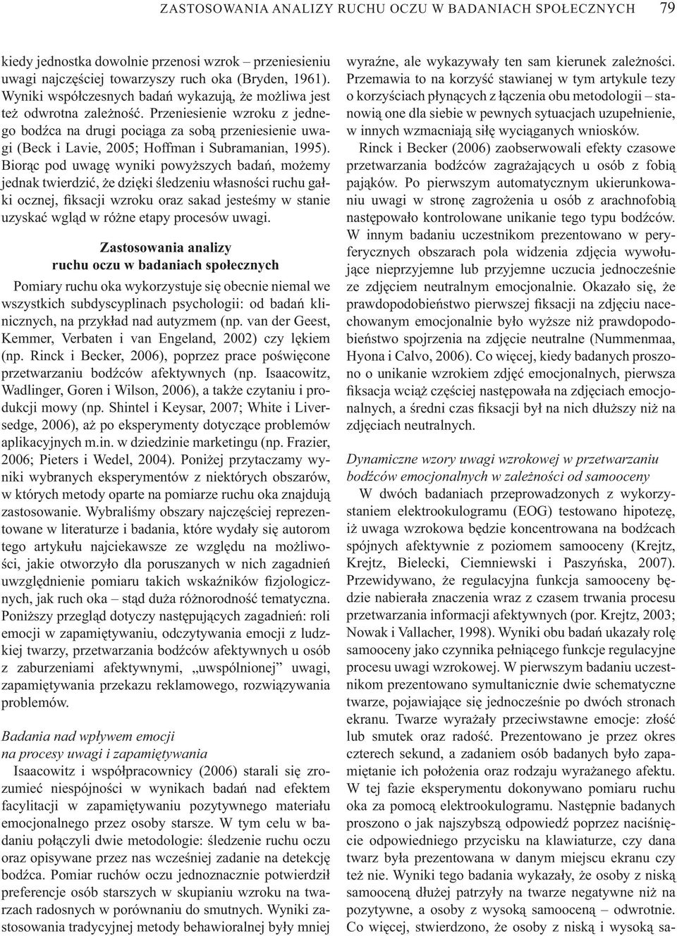 Przeniesienie wzroku z jednego bod ca na drugi poci ga za sob przeniesienie uwagi (Beck i Lavie, 2005; Hoffman i Subramanian, 1995).