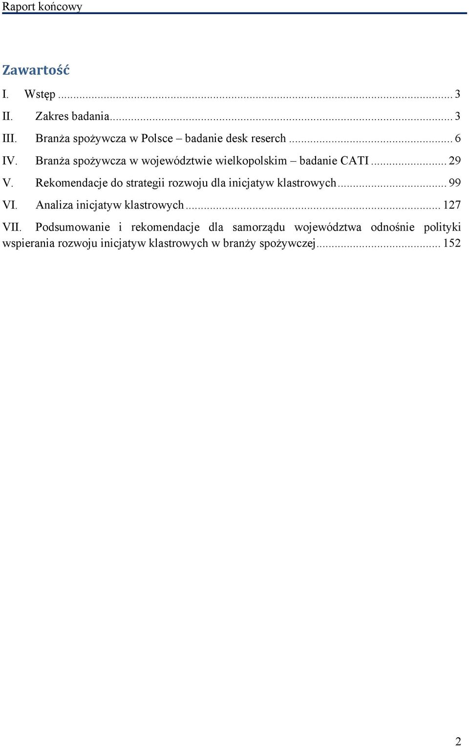 Rekomendacje do strategii rozwoju dla inicjatyw klastrowych... 99 VI. Analiza inicjatyw klastrowych.