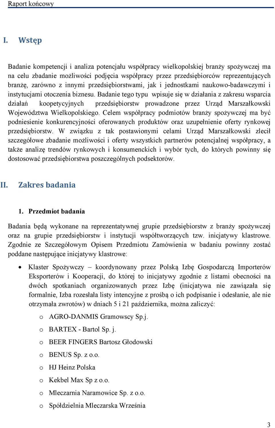 Badanie tego typu wpisuje się w działania z zakresu wsparcia działań koopetycyjnych przedsiębiorstw prowadzone przez Urząd Marszałkowski Województwa Wielkopolskiego.