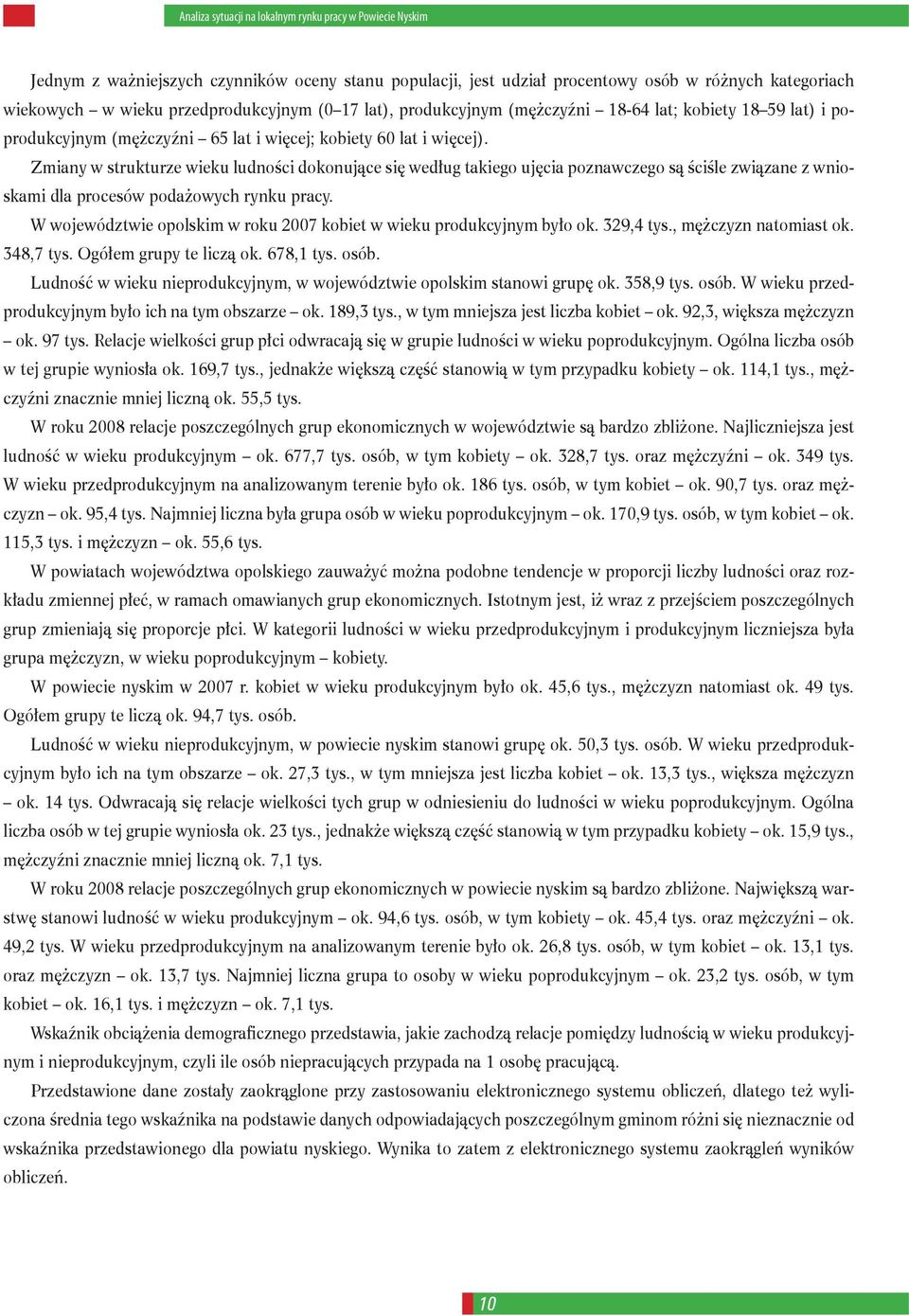 Zmiany w strukturze wieku ludności dokonujące się według takiego ujęcia poznawczego są ściśle związane z wnioskami dla procesów podażowych rynku pracy.